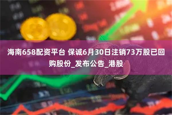 海南658配资平台 保诚6月30日注销73万股已回购股份_发布公告_港股