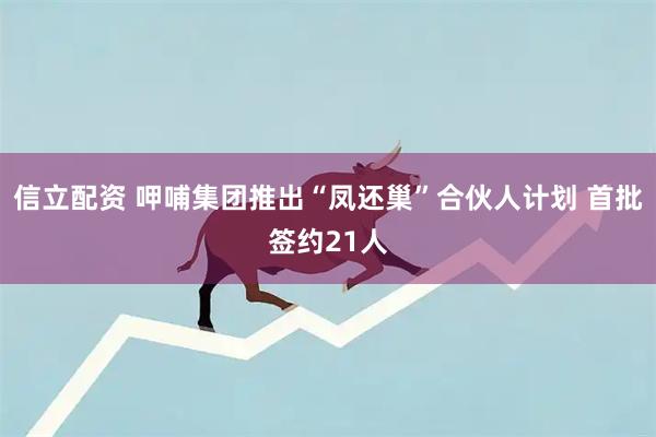 信立配资 呷哺集团推出“凤还巢”合伙人计划 首批签约21人
