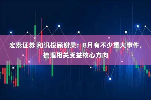 宏泰证券 和讯投顾谢果：8月有不少重大事件，梳理相关受益核心方向